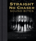 Straight No Chaser Sound Bites : A Cappella, Cocktails, and Cuisine - Book