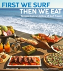 First We Surf, Then We Eat : Recipes From a Lifetime of Surf Travel - Book