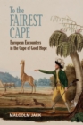 To the Fairest Cape : European Encounters in the Cape of Good Hope - Book