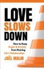 Love Slows Down : How to Keep Anger and Anxiety from Ruining Life's Relationships - eBook