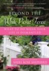 Beyond the White Picket Fence : What to do When Your Life is Dismantled - eBook