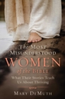 The Most Misunderstood Women of the Bible : What Their Stories Teach Us About Thriving - Book