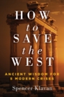 How to Save the West : Ancient Wisdom for 5 Modern Crises - Book