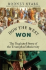 How the West Won : The Neglected Story of the Triumph of Modernity - eBook