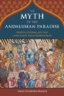 The Myth of the Andalusian Paradise : Muslims, Christians, and Jews under Islamic Rule in Medieval Spain - eBook