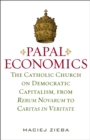 Papal Economics : The Catholic Church on Democratic Capitalism, from Rerum Novarum to Caritas in Veritate - eBook