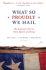 What So Proudly We Hail : The American Soul in Story, Speech, and Song - eBook