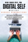 Digital Self Mastery Across Generations : How to Master Your Relationship with Technology to Amplify Productivity and Connection in the Digital Era - Book