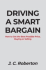 DRIVING A SMART BARGAIN : HOW TO GET THE BEST POSSIBLE PRICE, BUYING OR SELLING. - eBook