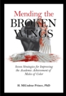 Mending the Broken Wings : Seven Strategies for Improving the Academic Achievement of Males of Color - eBook