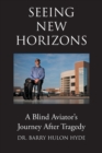 Seeing New Horizons : A Blind Aviator's Journey After Tragedy - Book