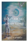 Don't Ask Me! Ask My Father : The Only Authority in Universes, Not the Universities - Book
