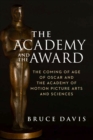 The Academy and the Award - The Coming of Age of Oscar and the Academy of Motion Picture Arts and Sciences - Book