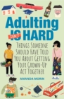 Adulting Made Easy : Things Someone Should Have Told You About Getting Your Grown-Up Act Together - Book
