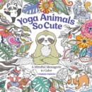 Yoga Animals So Cute : A Mindful Menagerie to Color - Book
