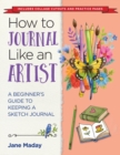 How to Journal Like an Artist : A Beginner's Guide to Keeping a Sketch Journal - Book