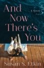 And Now There's You : A Novel - Book