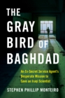 The Gray Bird of Baghdad : An Ex-Secret Service Agent's Desperate Mission to Save an Iraqi Scientist - Book