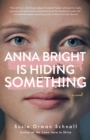 Anna Bright Is Hiding Something : A Novel - Book