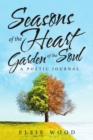 Seasons of the Heart Garden of the Soul : A Poetic Journal - Book