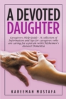 A Devoted Daughter : Caregivers Help Guide - a Collection of Information and Tips for Caregivers Who are Caring for a Person With (Alzheimer's Disease) Dementia - Book