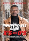 The Indispensable Game of X's and O's : How I Learned Everything I'd Ever Need to Know About Life by Playing High School Football - Book