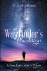 A Wayfinder's Wanderings : A First Collection of Poems: A First Collection of Poems - Book