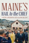 Maine's Hail to the Chief : A History of Presidential Visits to the Pine Tree State - eBook