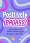 Positively Badass : Affirmations and Words of Positivity for Empowered Women (Gift for Women) - Book
