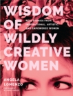 Wisdom of Wildly Creative Women : Real Stories from Inspirational, Artistic, and Empowered Women - eBook