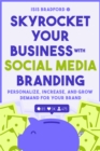 Skyrocket Your Business with Social Media Branding : Personalize, Increase, and Grow Demand for your Brand - eBook