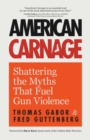 American Carnage : Shattering the Myths That Fuel Gun Violence - Book