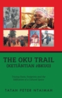 The Oku Trail (Keti?ntian dbkuo) : Tracing Roots, Footprints and the Edification of a Cultural Space - Book