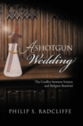 A Shotgun Wedding : The Conflict Between Science and Religion Resolved - Book