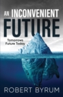 An Inconvenient Future : Tomorrows Future Today - eBook