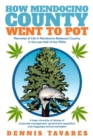 How Mendocino County Went To Pot : Memories of Life in Mendocino Redwood Country in the Last Half of the 1900s - eBook