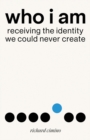 Who I Am : Receiving the Identity We Could Never Create - Book