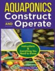 Aquaponics Construct and Operate Guide : Instructions and Everything You Need to Know - Book