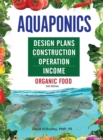 Aquaponics Design Plans, Construction, Operation, and Income : Organic Food - Book