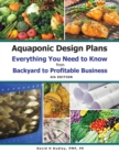 Aquaponic Design Plans Everything You Needs to Know : Everything You Need to Know from Backyard to Profitable Business - Book