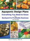 Aquaponic Design Plans Everything You Needs to Know : from BACKYARD to PROFITABLE BUSINESS - Book