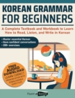 Korean Grammar for Beginners : A Complete Textbook and Workbook to Learn How to Read, Listen, and Write in Korean - Book