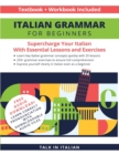 Italian Grammar for Beginners Textbook + Workbook Included : Supercharge Your Italian with Essential Lessons and Exercises - Book