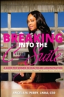 BREAKING into the C-Suite : A Guide for Women in Healthcare Administration - Book