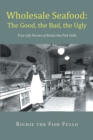 Wholesale Seafood: The Good, the Bad, the Ugly : True Life Stories of Richie the Fish Fullo - eBook