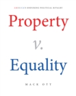 Property v. Equality : America's Enduring Political Rivalry - eBook