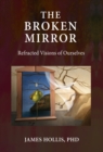 The Broken Mirror : Refracted Visions of Ourselves - Book