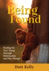 Being Found : Healing the Very Young Through Relationship and Play Therapy - Book