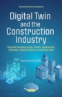 Digital Twin and the Construction Industry: Dissected Conceptual Lenses, Benefits, Opportunities, Challenges, Capacity Building and Annotated Paths - eBook