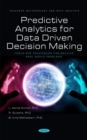 Predictive Analytics for Data Driven Decision Making : Tools and Techniques for Solving Real World Problems - Book
